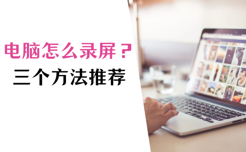电脑怎么录屏？三个实用方法推荐